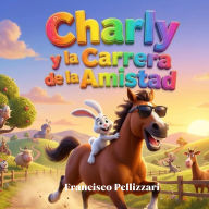 Charly y la Carrera de la Amistad: Un cuento infantil sobre el valor de ayudar