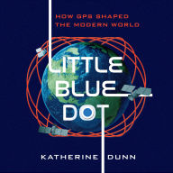Little Blue Dot: How GPS Shaped the Modern World