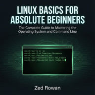 Linux Basics for Absolute Beginners: The Complete Guide to Mastering the Operating System and Command Line