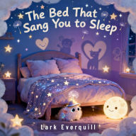 The Bed That Sang You to Sleep: A Magical Bedtime Story for Kids Aged 4-9