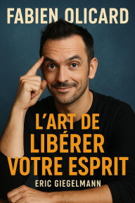 Fabien Olicard L'Art de Libérer Votre Esprit