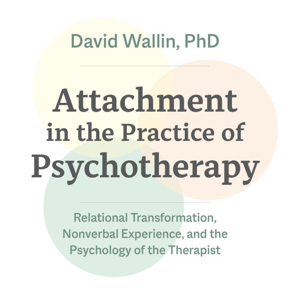 Attachment in the Practice of Psychotherapy: Relational Transformation, Nonverbal Experience, and the Psychology of the Therapist