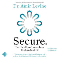 Secure. Der Schlüssel zu echter Verbundenheit: Wie du einen sicheren Bindungsstil aufbaust und so deine Beziehungen und dein ganzes Leben stärkst Vom Autor des internationalen Bestsellers »Attached«