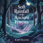 Soft Rainfall Over Ancient Forests: Gentle Nature Sounds to Soothe Your Mind and Help You Drift Into Deep Sleep