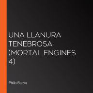 Una llanura tenebrosa (Mortal Engines 4)