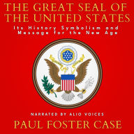 The Great Seal of The United States: Its History, Symbolism And Message For The New Age