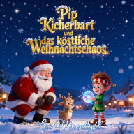 Pip Kicherbart und das köstliche Weihnachtschaos: 24 Tage am Nordpol: Pips Weg zum Weihnachtsfest