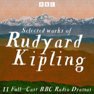 Selected works of Rudyard Kipling: 11 Full-Cast BBC Radio Dramas
