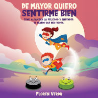 DE MAYOR QUIERO SENTIRME BIEN: Cómo alcanzar la felicidad y entender el mundo que nos rodea