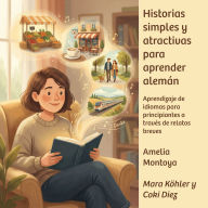 Historias simples y atractivas para aprender alemán: Aprendizaje de idiomas para principiantes a través de relatos breves