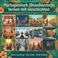 Portugiesisch (Brasilianisch) lernen mit Geschichten: Authentische Alltagsgeschichten für Hörverständnis und Mittelstufe (B1-B2)