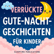 Verrückte Gute-Nacht-Geschichten für Kinder: Lustige und schräge Abenteuer zum Einschlafen