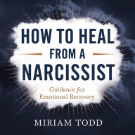 How to Heal From a Narcissist: A Step-by-Step Emotional Detox Plan to Restore Clarity and Rebuild Inner Calm Without Relapsing