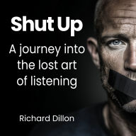 Shut Up: A journey into the lost art of listening