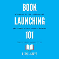 Book Launching 101: A Book Fan's Guide to Supporting and Promoting Your Favorite Author through Book Launch Teams