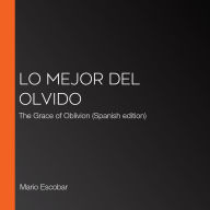 Lo mejor del olvido: The Grace of Oblivion (Spanish edition)
