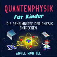 Quantenphysik für Kinder: Die Geheimnisse der Physik entdecken