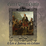 Bonnie Prince Charlie: A Tale of Fontenoy and Culloden