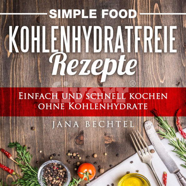 Simple Food - Kohlenhydratfreie Rezepte: Einfach und schnell kochen ohne Kohlenhydrate