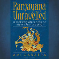 Ramayana Unravelled: Lesser Known Facets of Rishi Valmiki's Epic