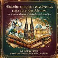 Histórias simples e envolventes para aprender Alemão: Curso de alemão para níveis básico e intermediário