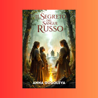 Il Segreto del Sangue Russo.: La stirpe perduta dei guardiani della foresta: Un'epica saga tra leggenda e storia, dove magia e coraggio si intrecciano nel cuore segreto della Russia, Fantasy.