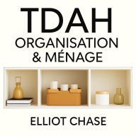 TDAH Organisation & Ménage: Systèmes validés par les neurosciences, Habitudes stimulant la dopamine et Espaces désencombres sans honte ni épuisement