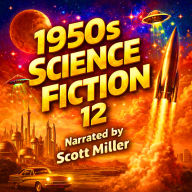 1950s Science Fiction 12 - 23 Science Fiction Short Stories From the 1950s: Alien Encounters, Time Paradoxes, and Human Reckoning
