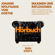 Maximen und Reflexionen. Eine philosophische Spruchsammlung der Lebensweisheiten.: Hörbuchzeit: Klassiker der Weltliteratur
