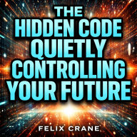 The Hidden Code Quietly Controlling Your Future