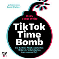 Tiktok Time Bomb: Die dunklen Machenschaften hinter der mächtigsten App unserer Zeit Eine packende Enthüllung über die verborgenen Vorgänge hinter den Kulissen von TikTok