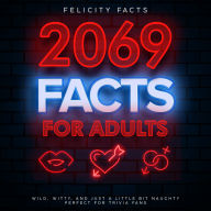 2069 Facts for Adults: Wild, Witty, and Just a Little Bit Naughty - Perfect for Trivia Fans