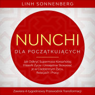 Nunchi dla Pocz¿tkuj¿cych: Jak Odkry¿ Supermoce Korea¿skiej Filozofii ¿ycia i Umiej¿tnie Stosowa¿ je w Codziennym ¿yciu, Relacjach i Pracy - Zawiera 4-tygodniowy Przewodnik Transformacji