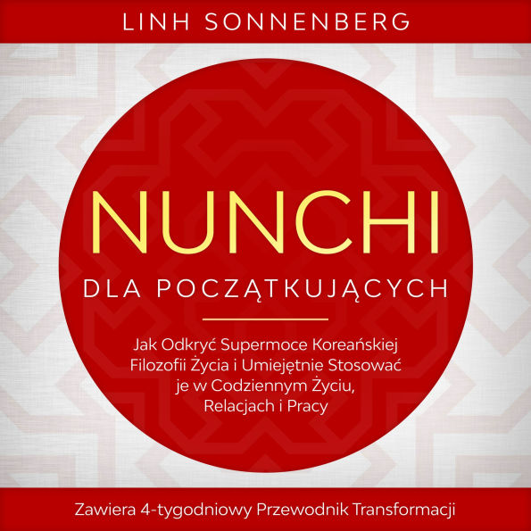Nunchi dla Pocz¿tkuj¿cych: Jak Odkry¿ Supermoce Korea¿skiej Filozofii ¿ycia i Umiej¿tnie Stosowa¿ je w Codziennym ¿yciu, Relacjach i Pracy - Zawiera 4-tygodniowy Przewodnik Transformacji