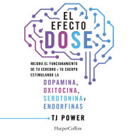 El efecto DOSE: Mejora el funcionamiento de tu cerebro y tu cuerpo estimulando la dopamina, oxitocina, serotonina y las endorfinas
