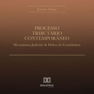 Processo Tributário Contemporâneo: Mecanismos Judiciais de Defesa do Contribuinte
