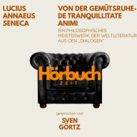 Von der Gemütsruhe - De tranquillitate animi. Ein philosophisches Meisterwerk aus den Dialogen.: Hörbuchzeit: Klassiker der Weltliteratur