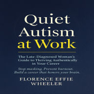 Quiet Autism at Work: The Late-Diagnosed Woman's Guide to Thriving Authentically in Your Career