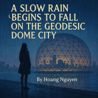 A Slow Rain Begins to Fall on the Geodesic Dome City: Where Dreams and Reality Intertwine