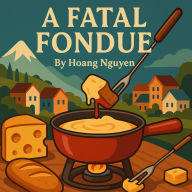 A Fatal Fondue: A Cozy Mystery of Melty Cheese and Murder: In this small town, everyone has a grater motive.