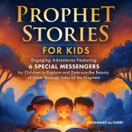 Prophet Stories for Kids: Engaging Adventures Featuring 6 Special Messengers for Children to Explore and Embrace the Beauty of Islam Through Tales of the Prophets