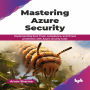 Mastering Azure Security: Implementing Zero Trust, compliance, and threat protection with Azure security tools