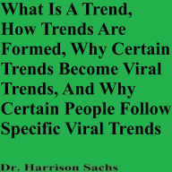 What Is A Trend, How Trends Are Formed, Why Certain Trends Become Viral Trends, And Why Certain People Follow Specific Viral Trends