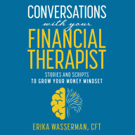 Conversations With Your Financial Therapist: Stories and Scripts to Grow Your Money Mindset