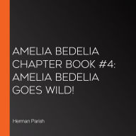 Amelia Bedelia Chapter Book #4: Amelia Bedelia Goes Wild!