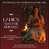 Ladies Not For Burning - 14 Exceptional Stories and Poetry by Women: Read by Dennis Edward Delaney. Guest Narrator, Carol Leona Rochon.