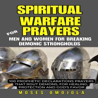 Spiritual Warfare Prayers For Men And Women For Breaking Demonic Strongholds: 100 Prophetic Declarations Prayers That Rout Demons, For Healing, Protection And God's Favor
