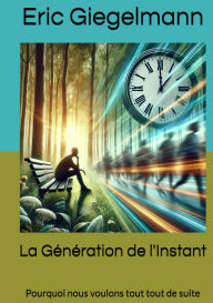 La Génération de l'Instant: Pourquoi nous voulons tout tout de suite