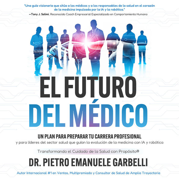 El futuro del médico: Un plan para preparar tu carrera profesional y para líderes del sector salud que guían la evolución de la medicina con IA y robótica