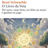 O Livro da Veia: Ter sorte, estar bem, ser feliz no amor e ganhar no jogo